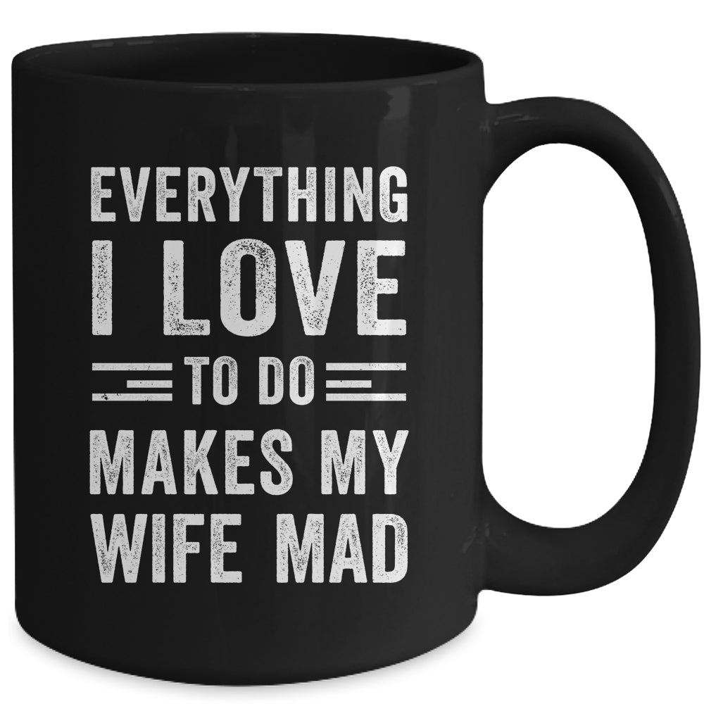 Everything I Love To Do Makes My Wife Mad Funny Husband Mug | siriusteestore