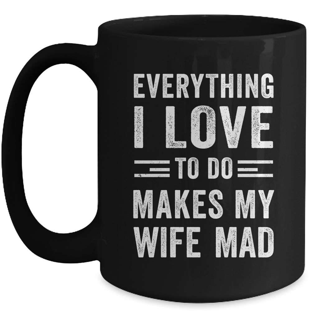 Everything I Love To Do Makes My Wife Mad Funny Husband Mug | siriusteestore