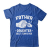 Father And Daughter Best Team Ever Dad Matching Fathers Day Shirt & Hoodie | siriusteestore