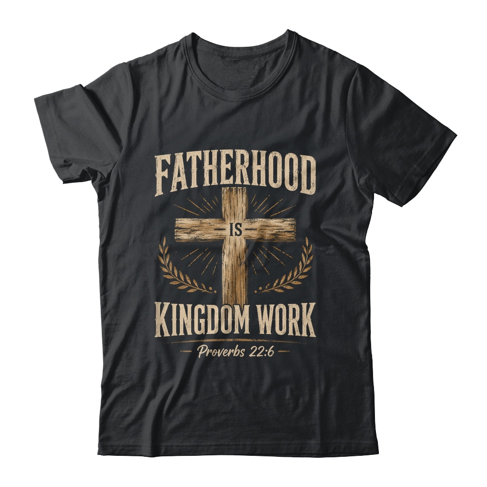 Fatherhood Is Kingdom Work Christian Dad Father'S Day Faith Shirt & Hoodie | siriusteestore