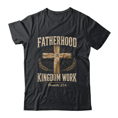 Fatherhood Is Kingdom Work Christian Dad Father'S Day Faith Shirt & Hoodie | siriusteestore