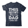 Fathers Day This Is What An Amazing Dad Looks Like Best Dad Shirt & Hoodie | siriusteestore