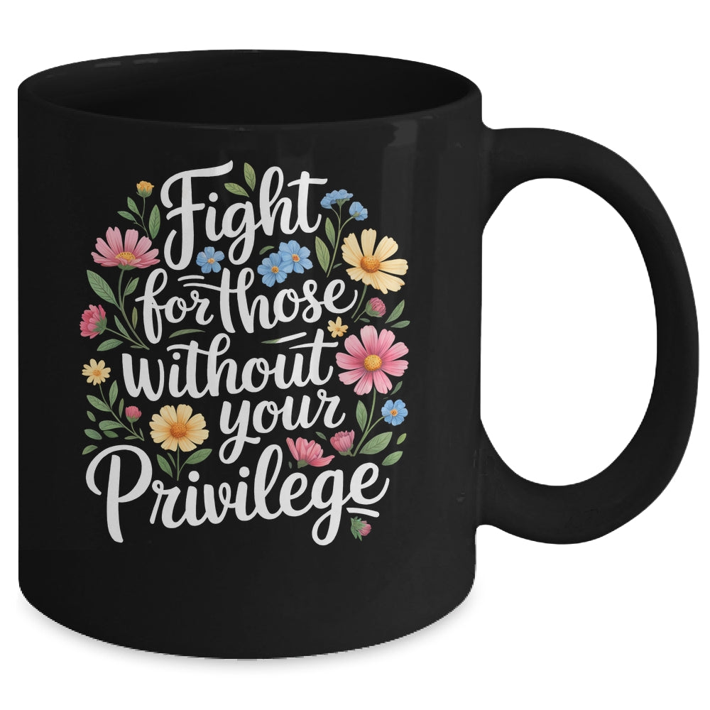 Fight For Those Without Your Privilege Quote Subtle Flower Mug | siriusteestore