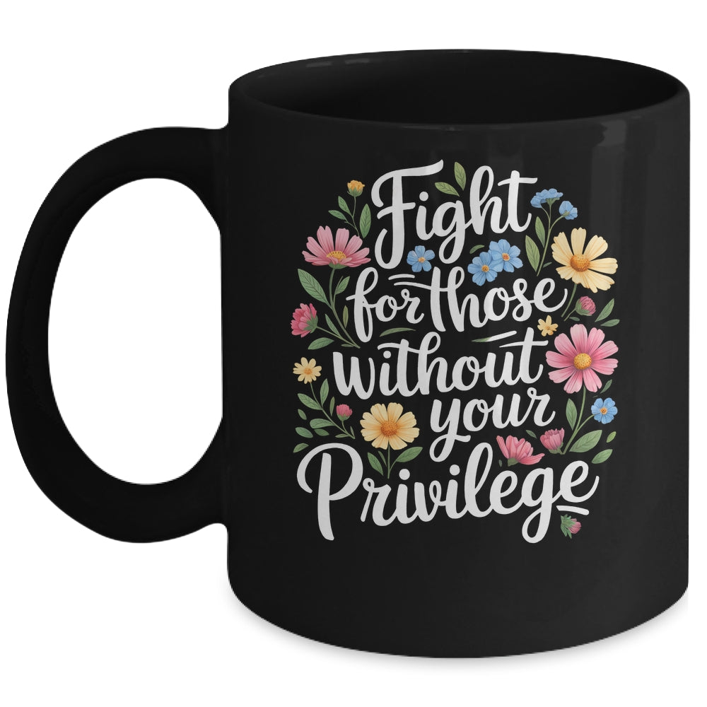 Fight For Those Without Your Privilege Quote Subtle Flower Mug | siriusteestore