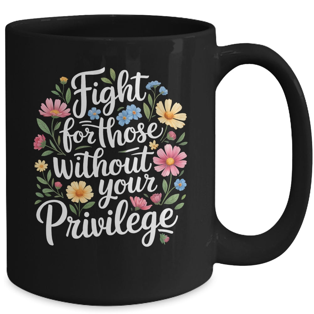 Fight For Those Without Your Privilege Quote Subtle Flower Mug | siriusteestore