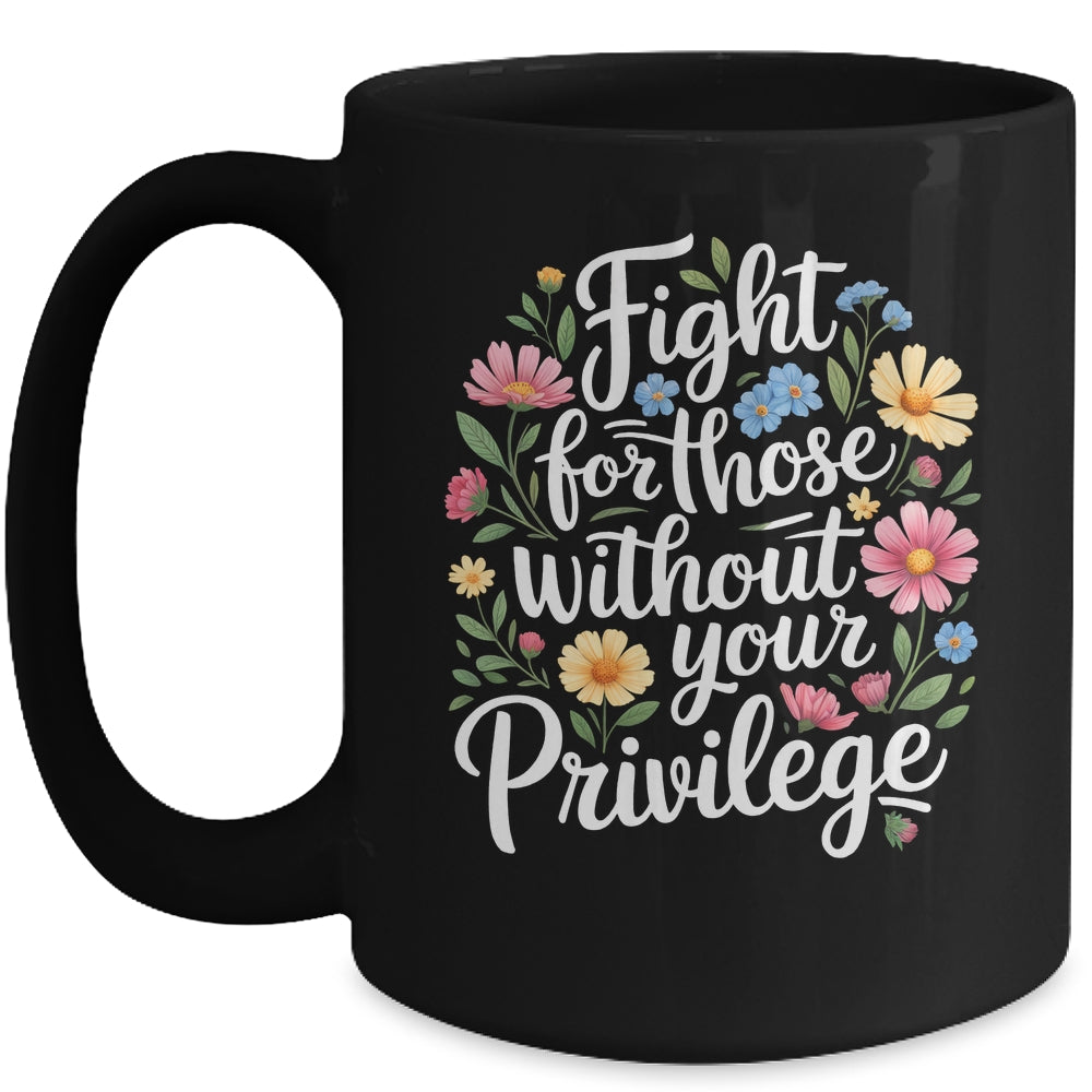 Fight For Those Without Your Privilege Quote Subtle Flower Mug | siriusteestore