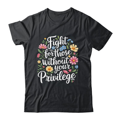 Fight For Those Without Your Privilege Quote Subtle Flower Shirt & Tank Top | siriusteestore