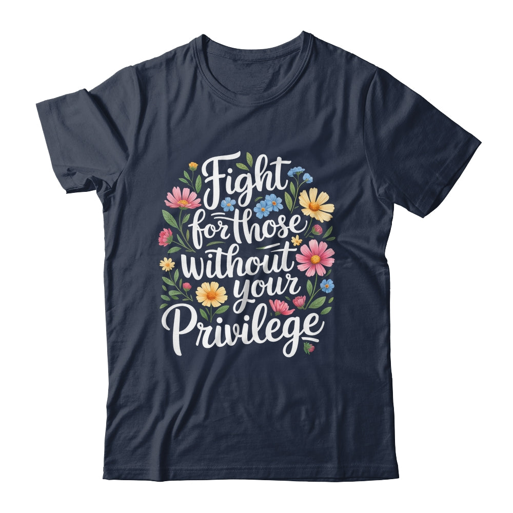 Fight For Those Without Your Privilege Quote Subtle Flower Shirt & Tank Top | siriusteestore