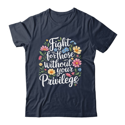 Fight For Those Without Your Privilege Quote Subtle Flower Shirt & Tank Top | siriusteestore