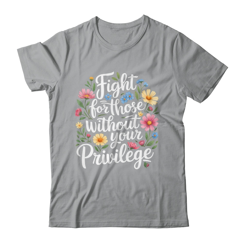 Fight For Those Without Your Privilege Quote Subtle Flower Shirt & Tank Top | siriusteestore