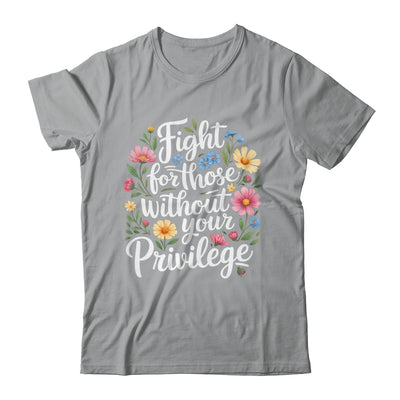 Fight For Those Without Your Privilege Quote Subtle Flower Shirt & Tank Top | siriusteestore