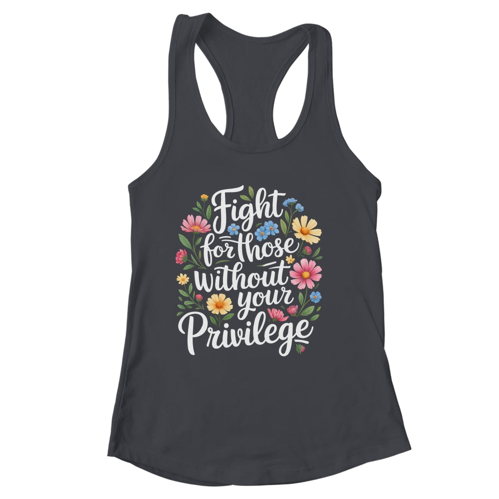 Fight For Those Without Your Privilege Quote Subtle Flower Shirt & Tank Top | siriusteestore