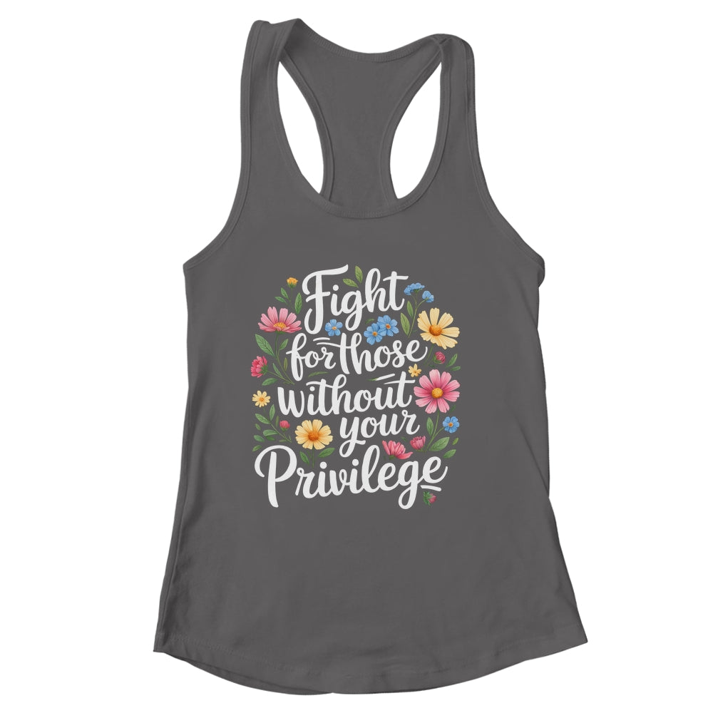 Fight For Those Without Your Privilege Quote Subtle Flower Shirt & Tank Top | siriusteestore