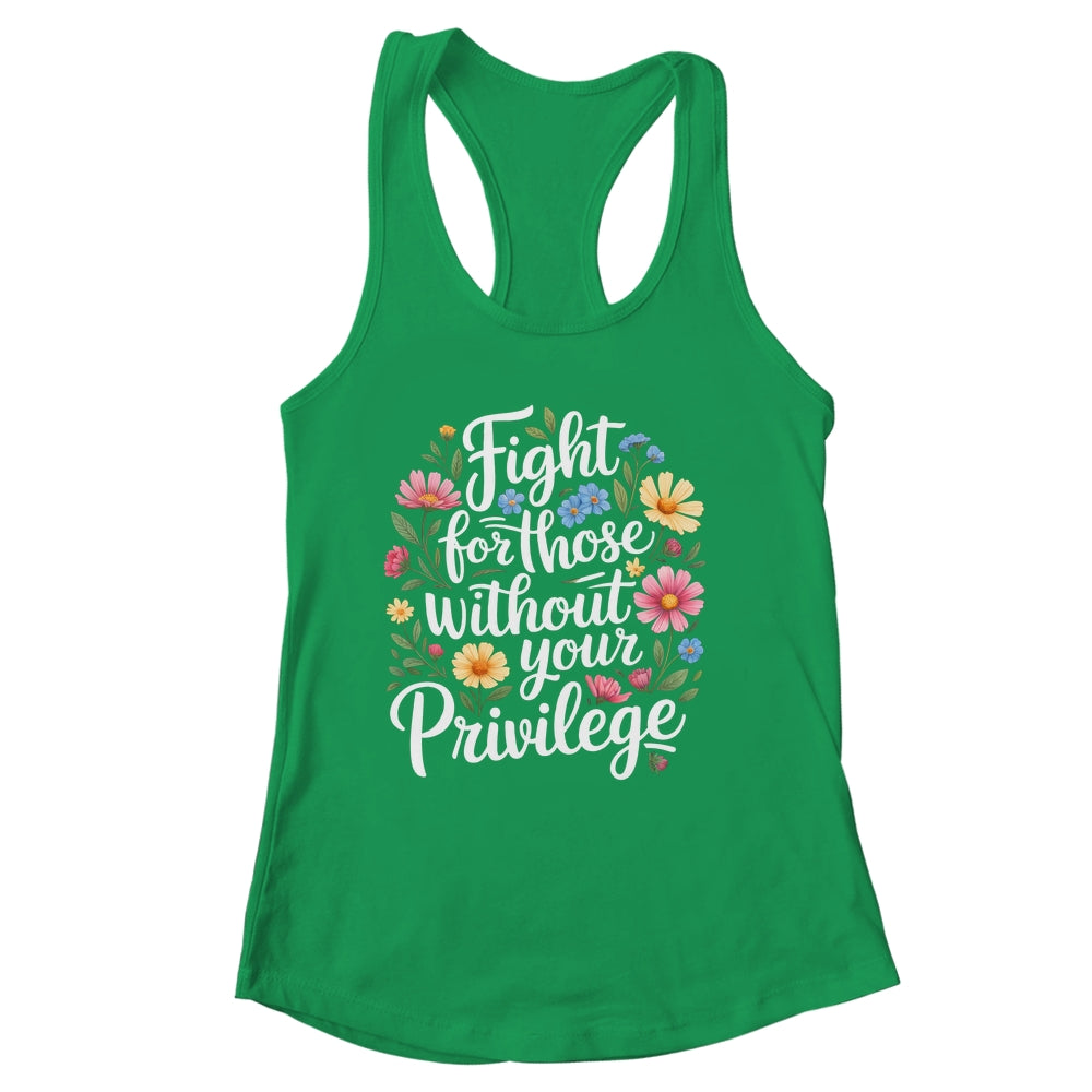 Fight For Those Without Your Privilege Quote Subtle Flower Shirt & Tank Top | siriusteestore