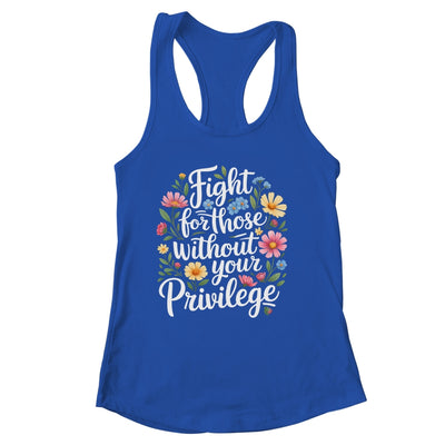 Fight For Those Without Your Privilege Quote Subtle Flower Shirt & Tank Top | siriusteestore