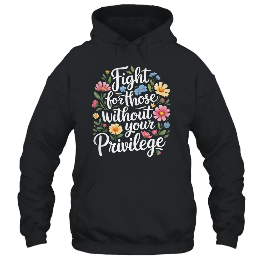 Fight For Those Without Your Privilege Quote Subtle Flower Shirt & Tank Top | siriusteestore