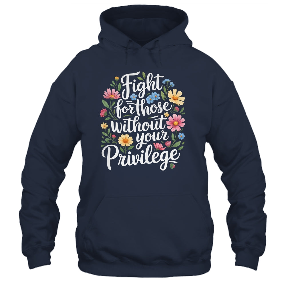 Fight For Those Without Your Privilege Quote Subtle Flower Shirt & Tank Top | siriusteestore