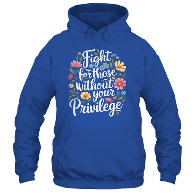 Fight For Those Without Your Privilege Quote Subtle Flower Shirt & Tank Top | siriusteestore
