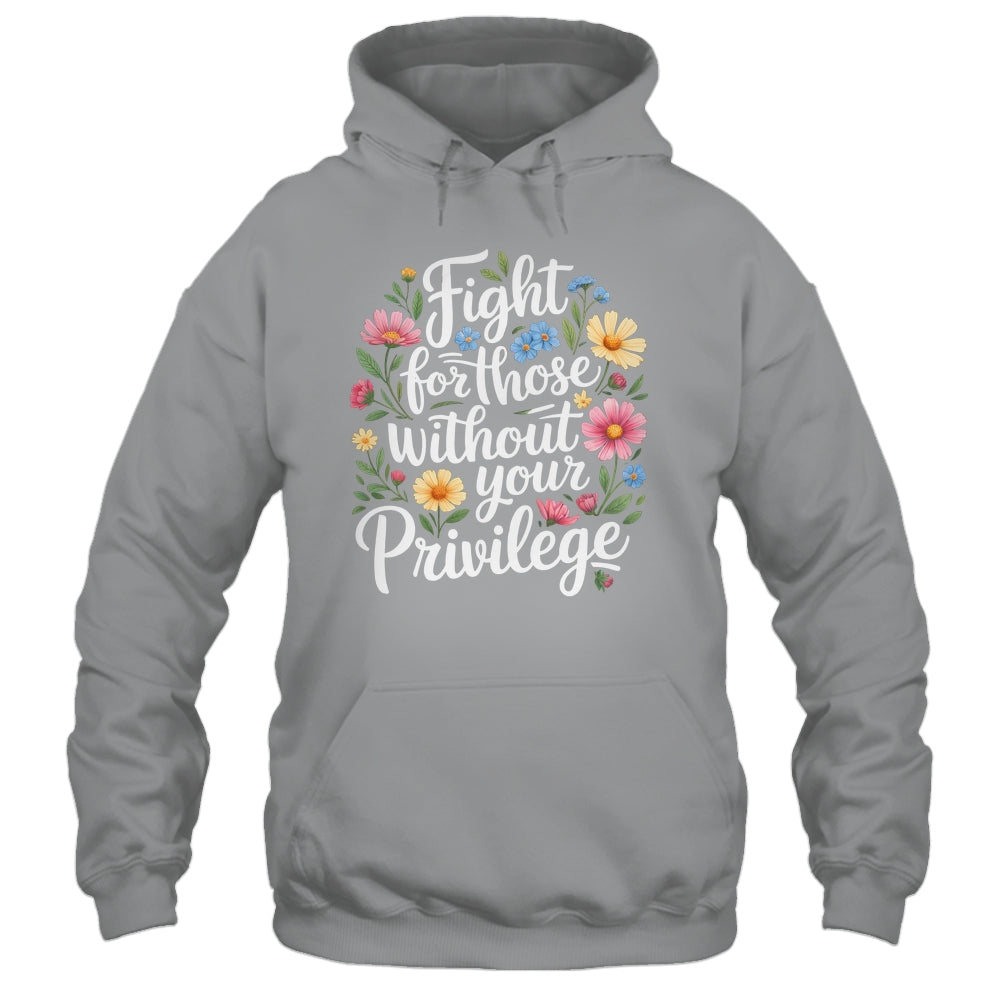 Fight For Those Without Your Privilege Quote Subtle Flower Shirt & Tank Top | siriusteestore