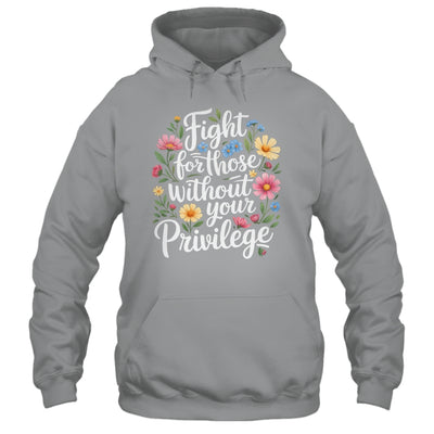 Fight For Those Without Your Privilege Quote Subtle Flower Shirt & Tank Top | siriusteestore