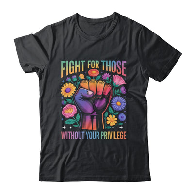 Fight For Those Without Your Privilege Quote Subtle Flowers Shirt & Tank Top | siriusteestore