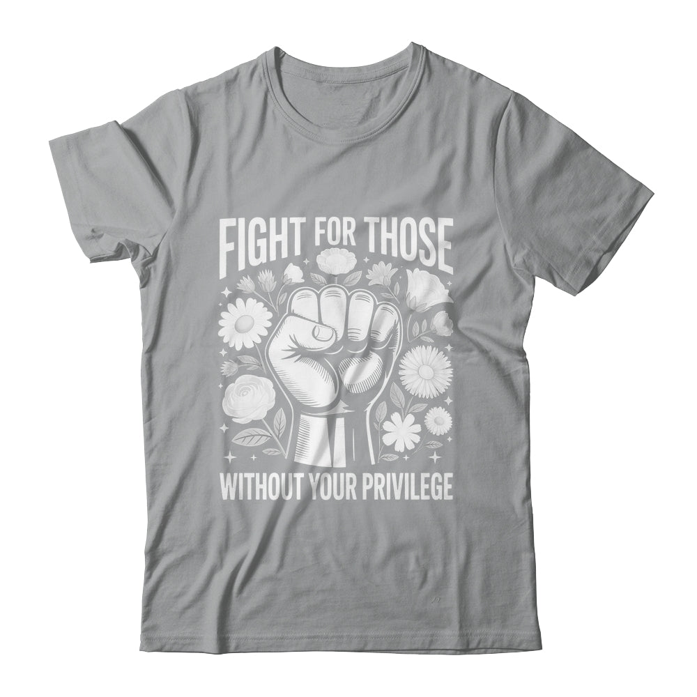 Fight For Those Without Your Privilege Subtle Floral Flowers Shirt & Tank Top | siriusteestore