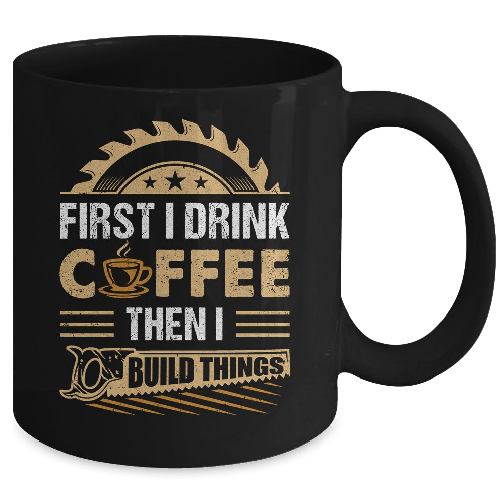 First I Drink Coffee Then I Build Things Woodworking Mug | siriusteestore