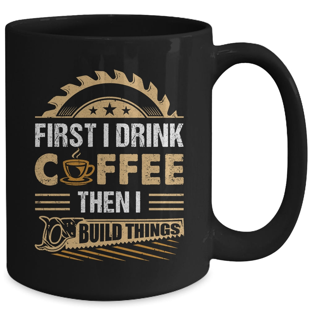 First I Drink Coffee Then I Build Things Woodworking Mug | siriusteestore