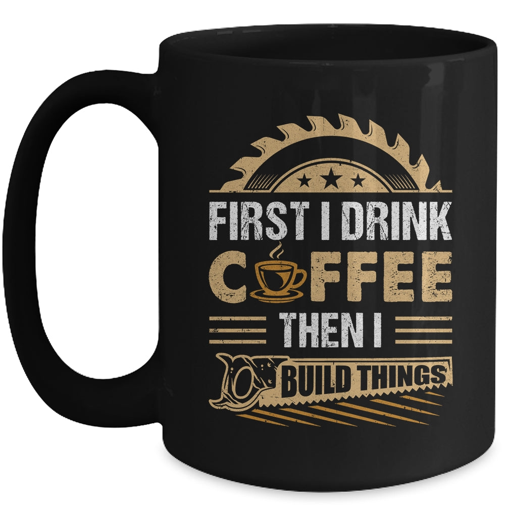 First I Drink Coffee Then I Build Things Woodworking Mug | siriusteestore