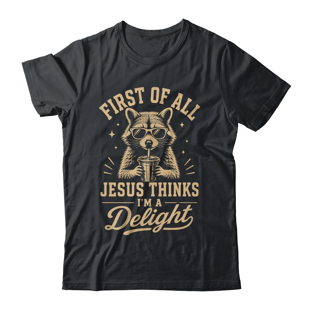 First Of All Jesus Thinks I'M A Delight Raccoon Christian Shirt & Hoodie | siriusteestore