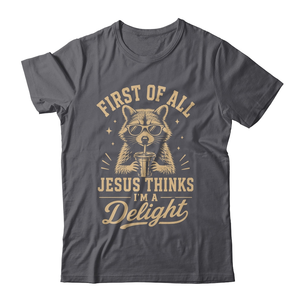 First Of All Jesus Thinks I'M A Delight Raccoon Christian Shirt & Hoodie | siriusteestore