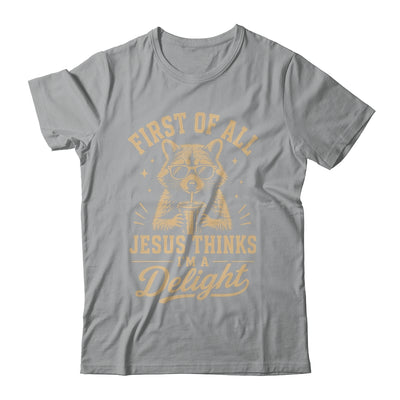 First Of All Jesus Thinks I'M A Delight Raccoon Christian Shirt & Hoodie | siriusteestore
