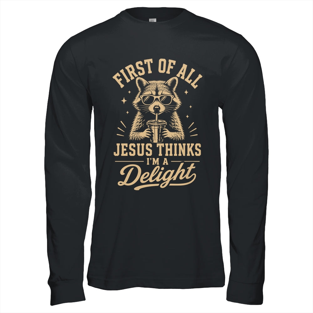 First Of All Jesus Thinks I'M A Delight Raccoon Christian Shirt & Hoodie | siriusteestore