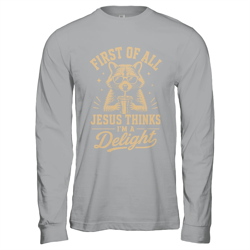 First Of All Jesus Thinks I'M A Delight Raccoon Christian Shirt & Hoodie | siriusteestore
