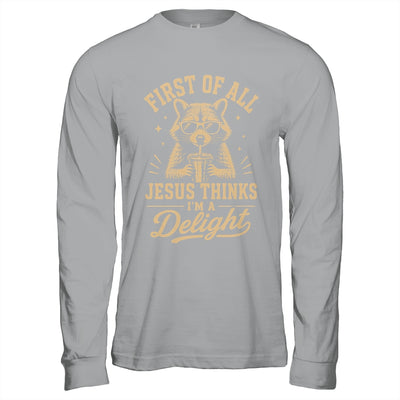First Of All Jesus Thinks I'M A Delight Raccoon Christian Shirt & Hoodie | siriusteestore