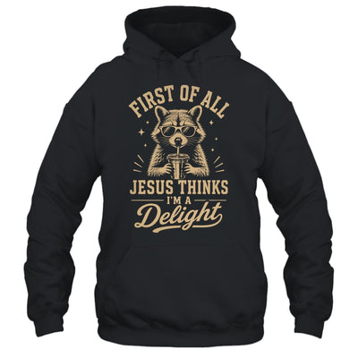 First Of All Jesus Thinks I'M A Delight Raccoon Christian Shirt & Hoodie | siriusteestore