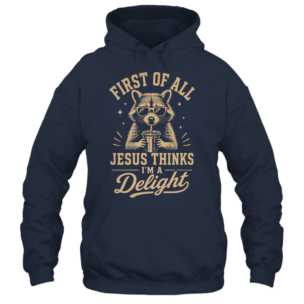 First Of All Jesus Thinks I'M A Delight Raccoon Christian Shirt & Hoodie | siriusteestore