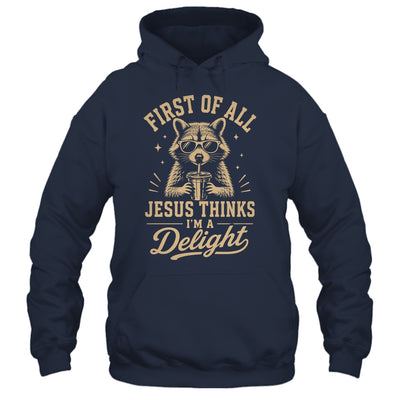 First Of All Jesus Thinks I'M A Delight Raccoon Christian Shirt & Hoodie | siriusteestore
