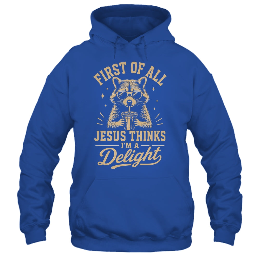 First Of All Jesus Thinks I'M A Delight Raccoon Christian Shirt & Hoodie | siriusteestore