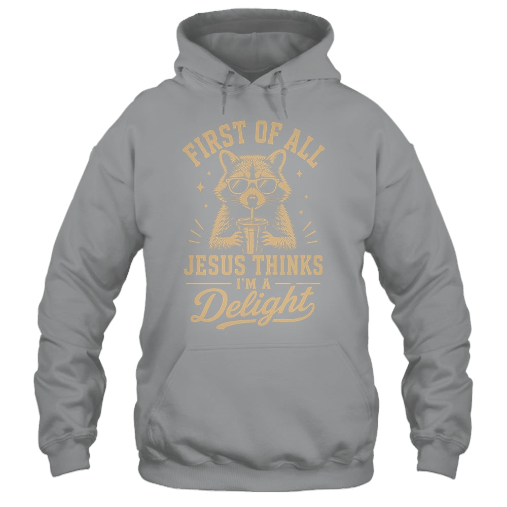 First Of All Jesus Thinks I'M A Delight Raccoon Christian Shirt & Hoodie | siriusteestore