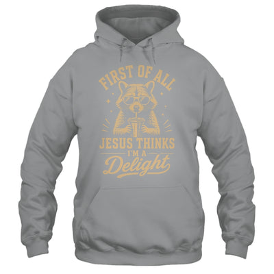 First Of All Jesus Thinks I'M A Delight Raccoon Christian Shirt & Hoodie | siriusteestore