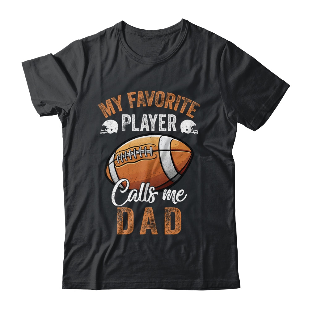 Football Dad Funny My Favorite Player Calls Me Dad Shirt & Hoodie | siriusteestore