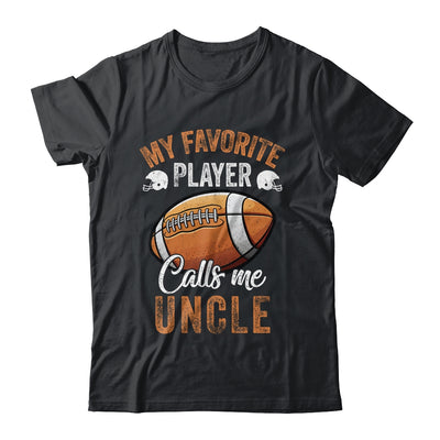 Football Uncle Funny My Favorite Player Calls Me Uncle Shirt & Hoodie | siriusteestore