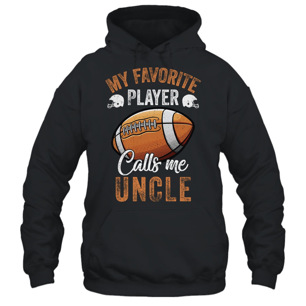 Football Uncle Funny My Favorite Player Calls Me Uncle Shirt & Hoodie | siriusteestore