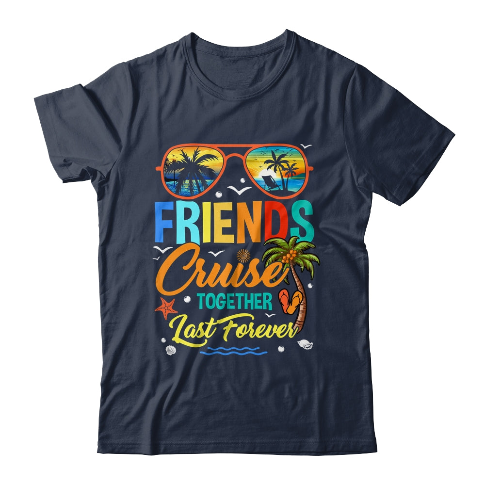 Friends That Cruise Together Last Forever Ship Cruising Shirt & Tank Top | siriusteestore