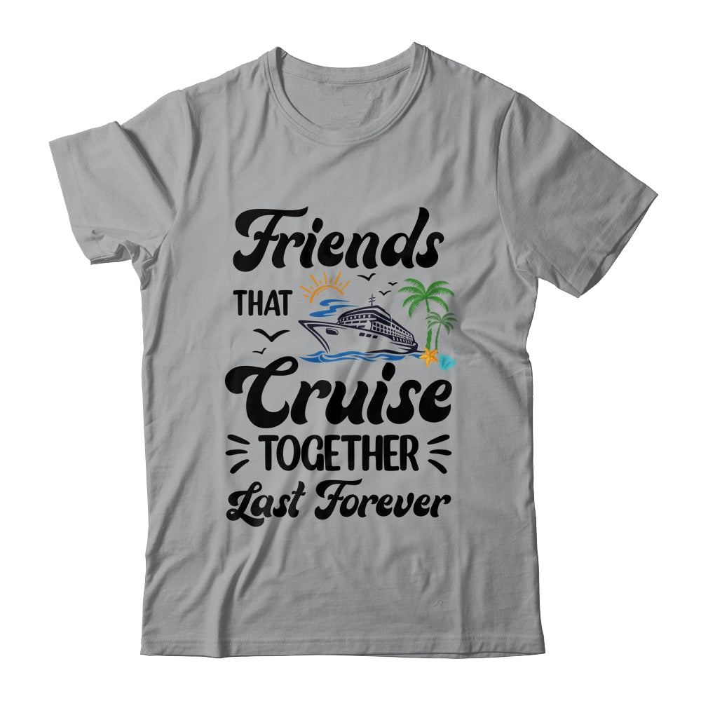 Friends That Cruise Together Last Forever Ship Crusing Shirt & Tank Top | siriusteestore