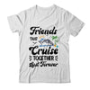 Friends That Cruise Together Last Forever Ship Crusing Shirt & Tank Top | siriusteestore
