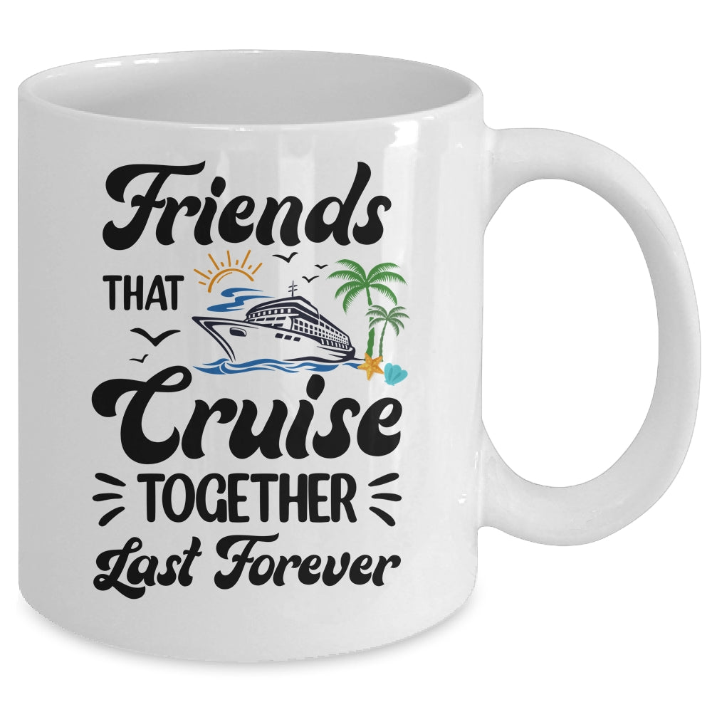Friends That Cruise Together Last Forever Ship Crusing Mug | siriusteestore