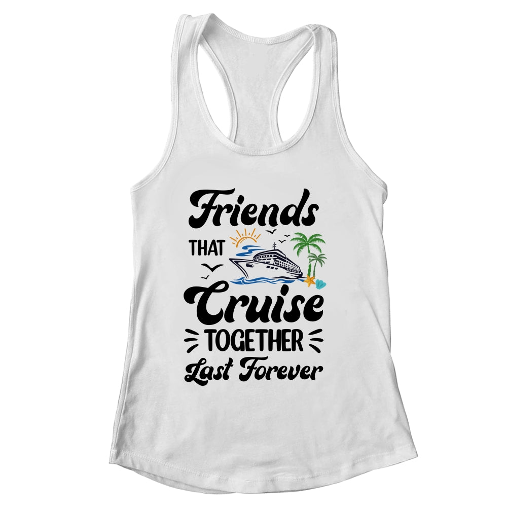 Friends That Cruise Together Last Forever Ship Crusing Shirt & Tank Top | siriusteestore