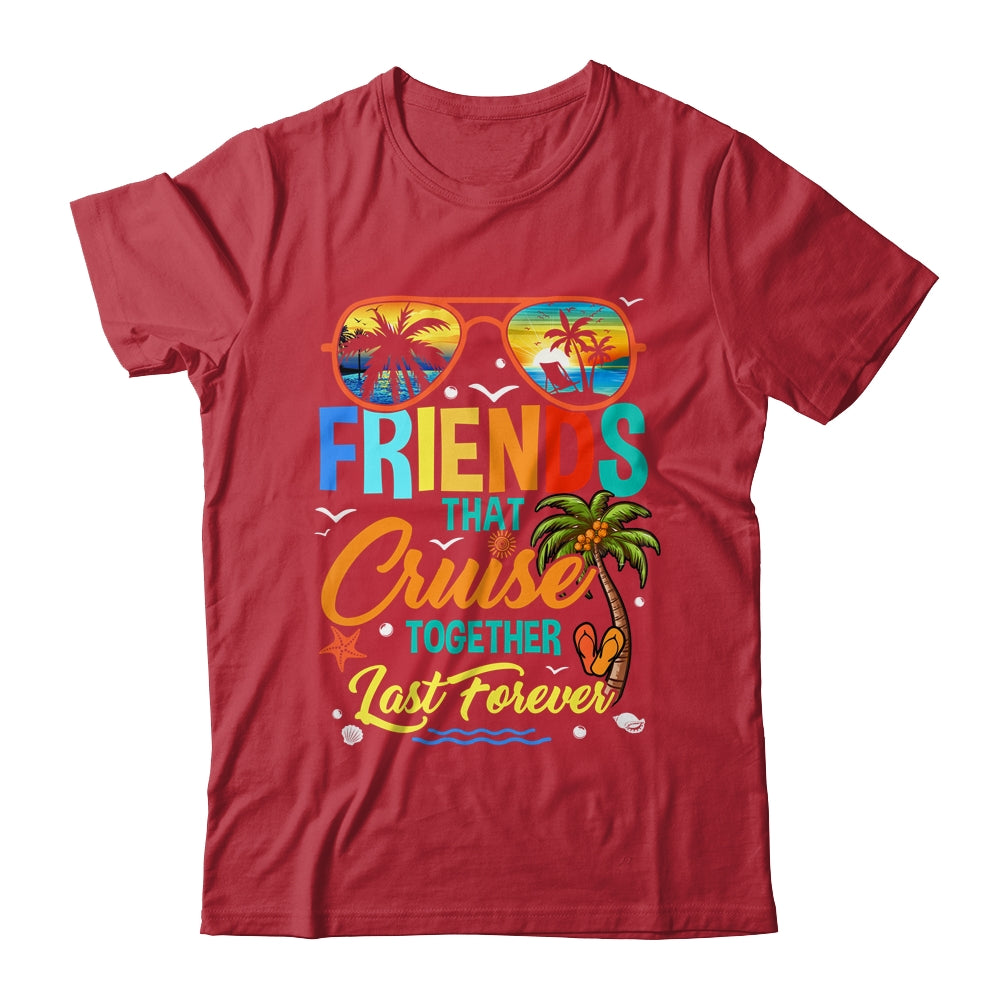 Friends That Cruise Together Last Forever Vacation Cruising Shirt & Tank Top | siriusteestore